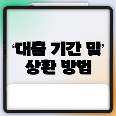 대출 기간 및 상환 방법
