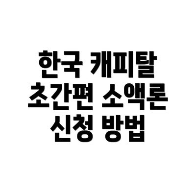 한국 캐피탈 초간편 소액론 신청 방법