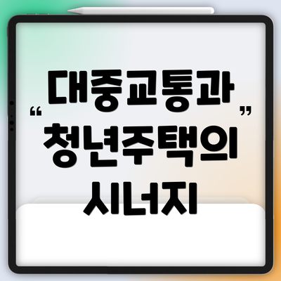 대중교통과 청년주택의 시너지