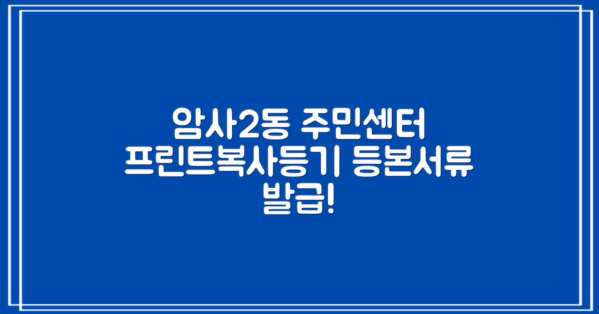 암사제2동주민센터: 프린트, 복사, 등기, 등본 서비스 이용 가이드