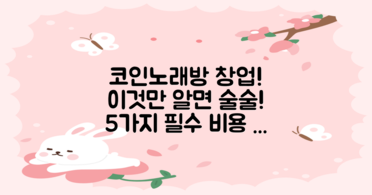 코인 노래방 창업, '이것'만 알면 술술 풀려요! (5가지 필수 비용 항목 총정리)