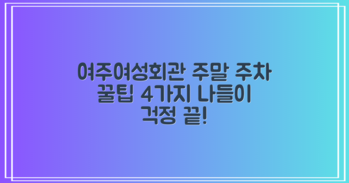 여주시여성회관 주차장: 주말 나들이, 주차 걱정 끝! 4가지 꿀팁