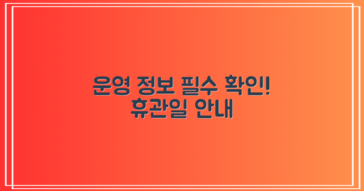 휴관일 및 운영 정보 확인 필수!