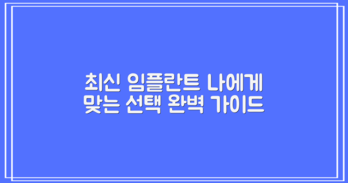 최신 임플란트 기술, 나에게 맞는 선택 가이드