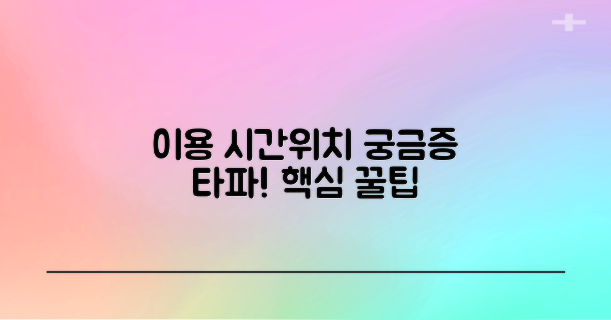 이용 시간/위치 팁은요?